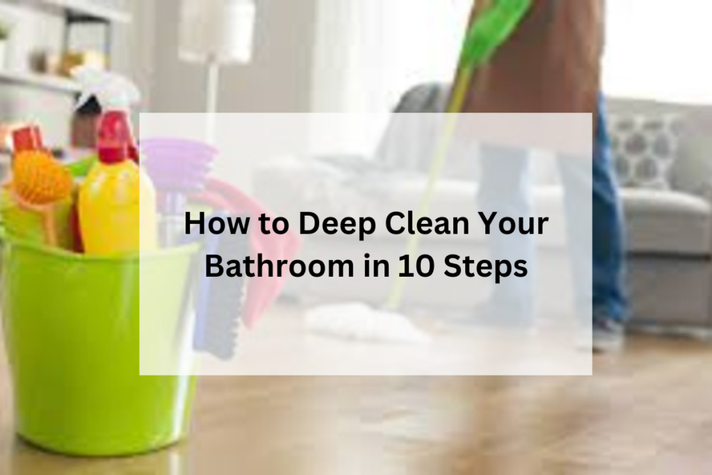 https://housekeepinggrotonct.com/wp-content/uploads/2023/06/How-to-Deep-Clean-Your-Bathroom-in-10-Steps-1024x683.png