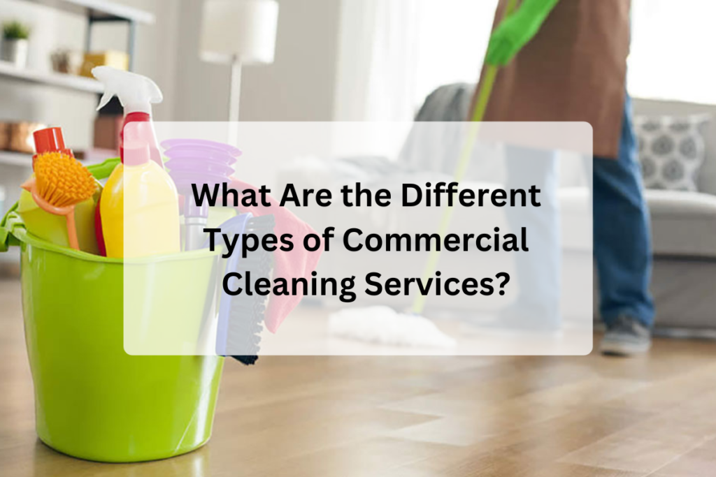 What Are the Different Types of Commercial Cleaning Services?