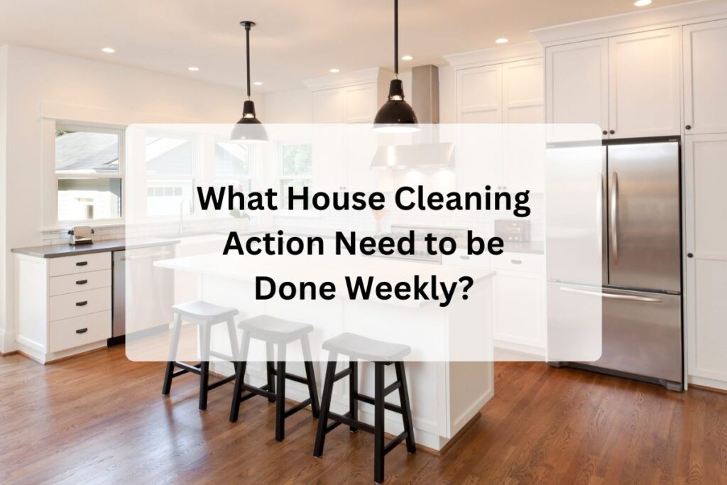 What House Cleaning Action Need to be Done Weekly?
