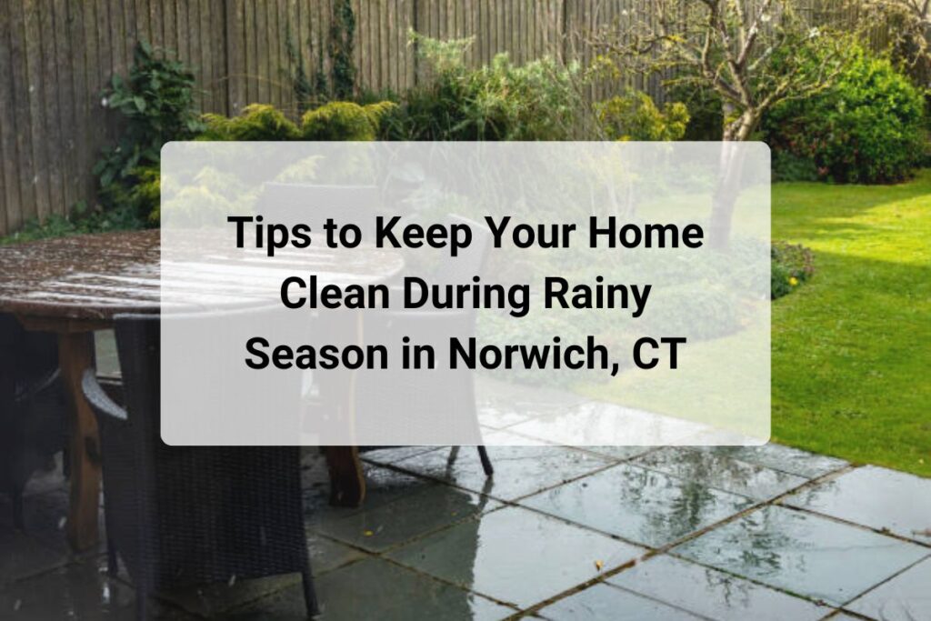 Tips to Keep Your Home Clean During Rainy Season in Norwich, CT