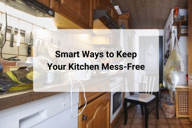 Smart Ways to Keep Your Kitchen Mess-Free