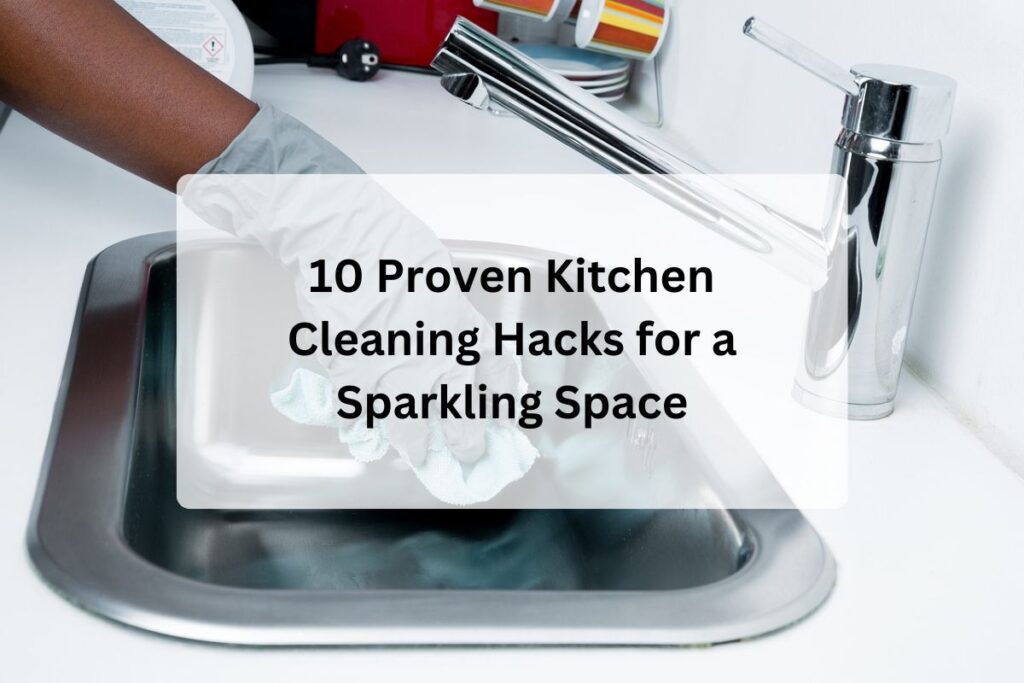 10 Proven Kitchen Cleaning Hacks for a Sparkling Space